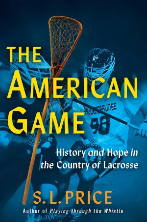 The American Game: History and Hope in the Country of Lacrosse Hardcover  May 20, 2025